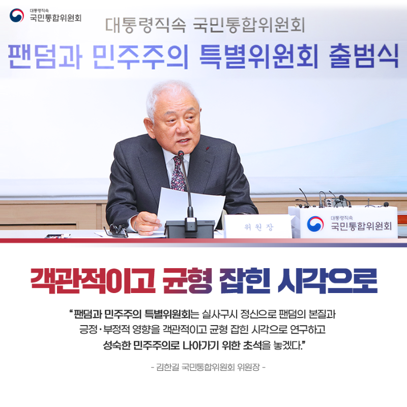 (카드3) 객관적이고 균형 잡힌 시각으로 '팬덤과 민주주의 특별위원회는 실사구시 정신으로 팬덤의 본질과 긍정·부정적 영향을 객관적이고 균형 잡힌 시각으로 연구하고 성숙한 민주주의로 나아가기 위한 초석을 놓겠다.' -김한길 국민통합위원회 위원장-