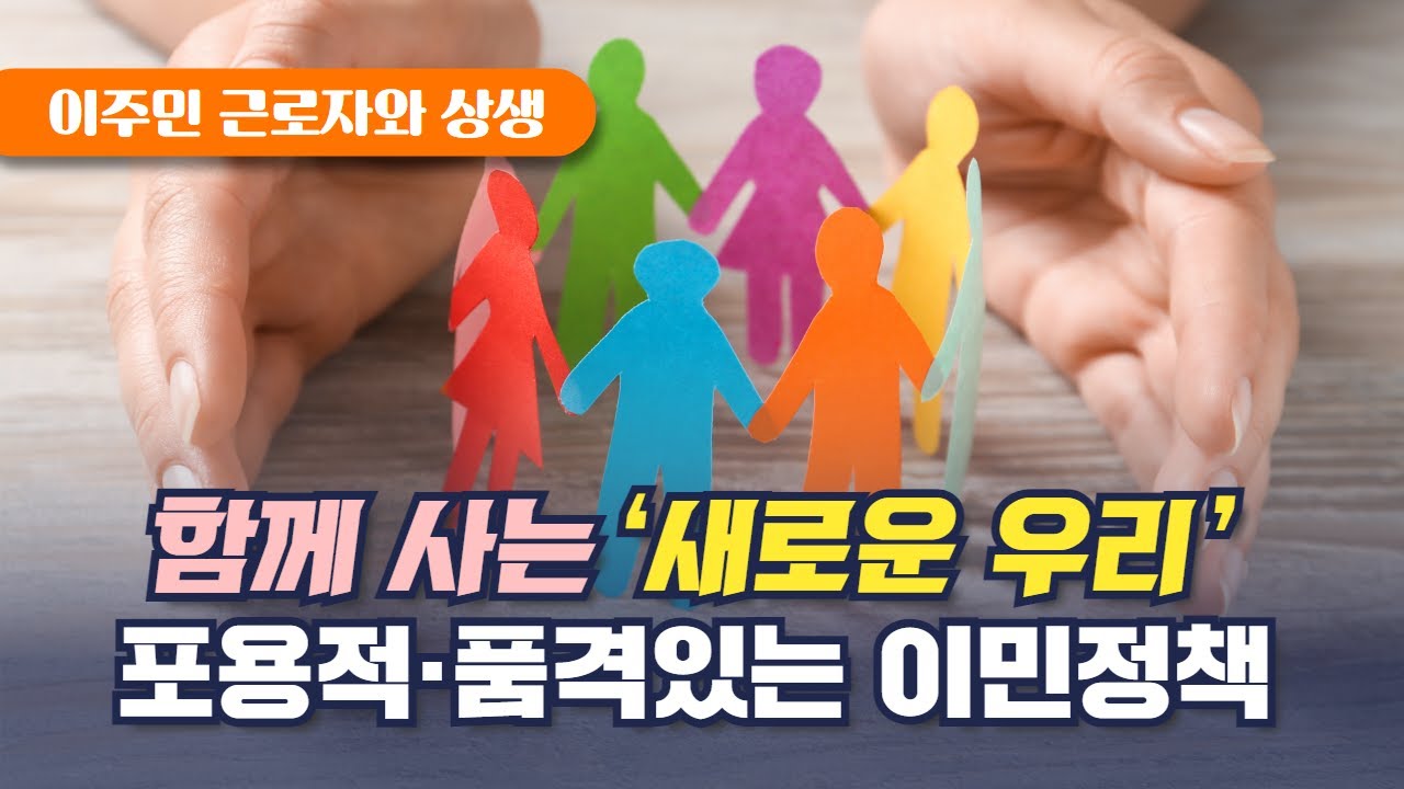 이주민 근로자와 상생. 함께 사는 '새로운 우리' 포용적 품격있는 이민정책