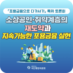 「포용금융으로 다가서기」 특위 토론회. 소상공인·취약계층의 재도약과 지속가능한 포용금융 실현