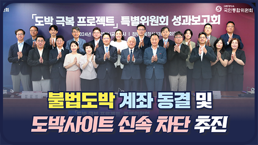 도박극복프로젝트 특별위원회 성과보고회. 불법도박 계좌 동결 및 도박사이트 신속 차단 추진