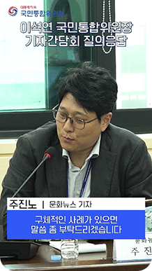 이석연 국민통합위원장 기자간담회 질의응답-주진노(문화뉴스 기자):구체적인 사례가 있으면 말씀 좀 부탁드리겠습니다